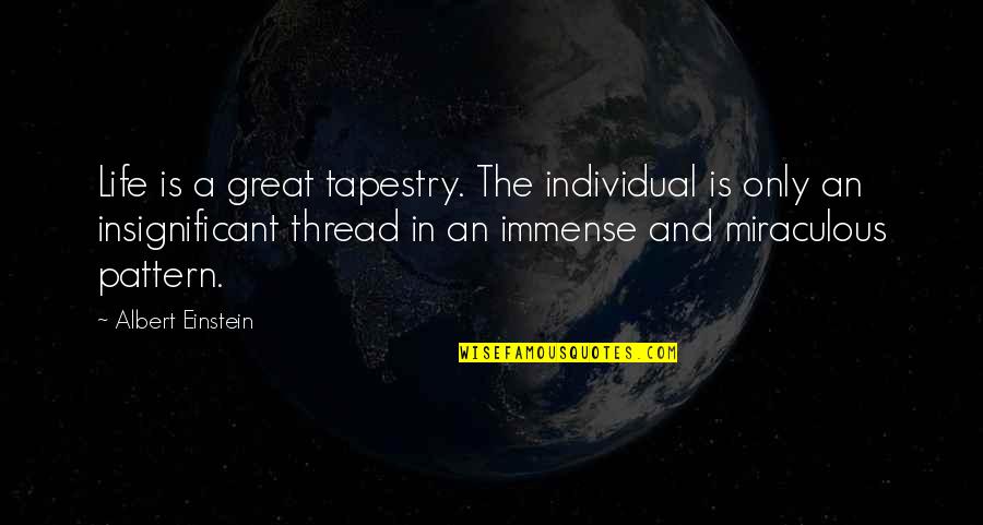 Poupart King Quotes By Albert Einstein: Life is a great tapestry. The individual is Poupart King Quotes By Albert Einstein: Life is a great tapestry. The individual is