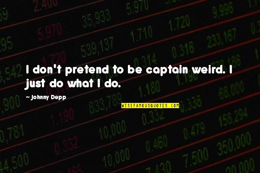 Poupoune Quotes By Johnny Depp: I don't pretend to be captain weird. I
