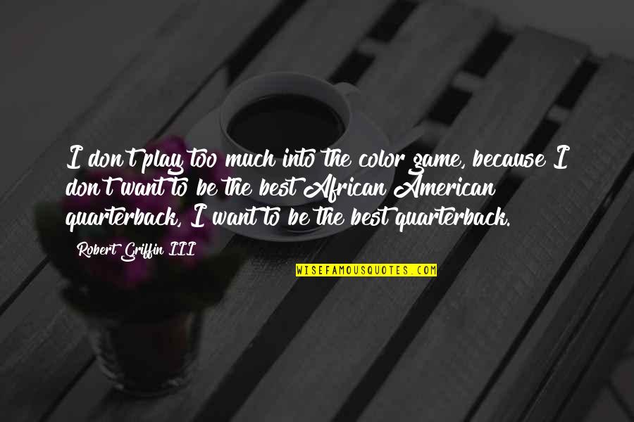 Poupoune Quotes By Robert Griffin III: I don't play too much into the color Poupoune Quotes By Robert Griffin III: I don't play too much into the color