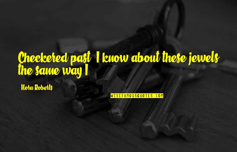 Pour Encourager Les Autres Quote Quotes By Nora Roberts: Checkered past. I know about these jewels the Pour Encourager Les Autres Quote Quotes By Nora Roberts: Checkered past. I know about these jewels the