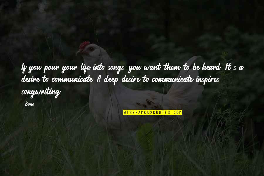 Pour Into You Quotes By Bono: If you pour your life into songs, you