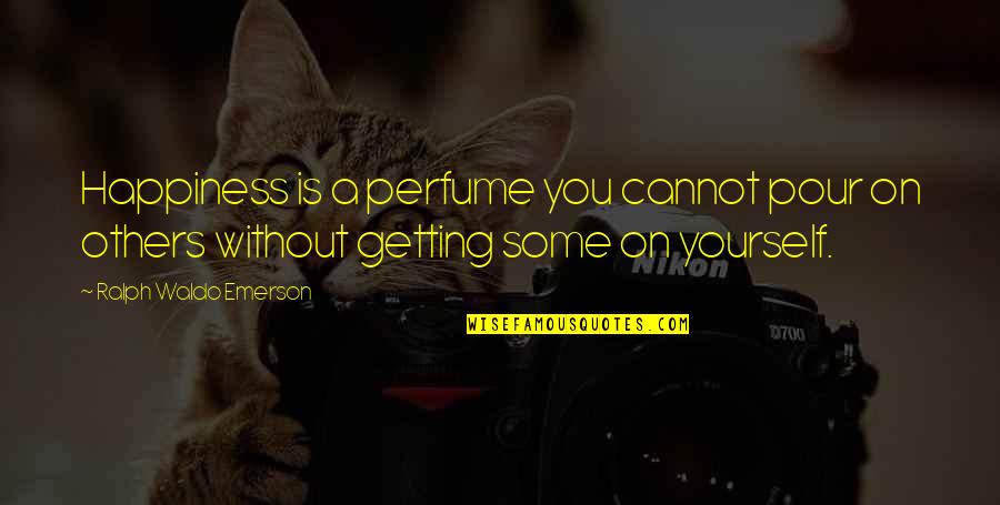 Pour Into Yourself Quotes By Ralph Waldo Emerson: Happiness is a perfume you cannot pour on
