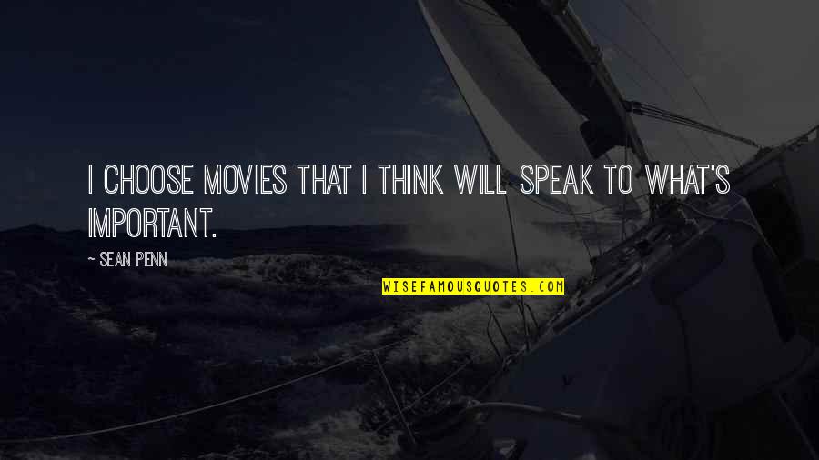 Pour Into Yourself Quotes By Sean Penn: I choose movies that I think will speak