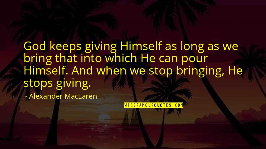 Pour Quotes By Alexander MacLaren: God keeps giving Himself as long as we