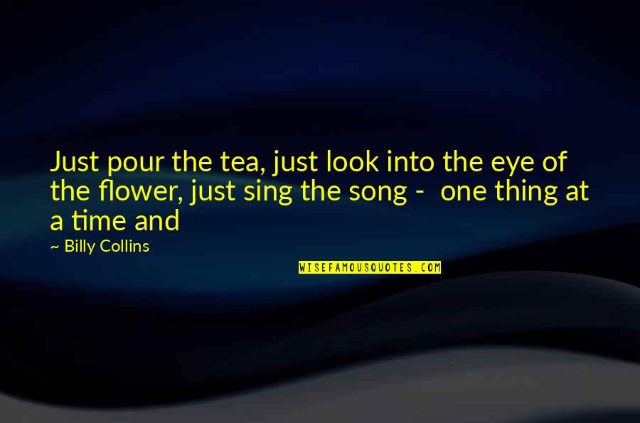 Pour Quotes By Billy Collins: Just pour the tea, just look into the
