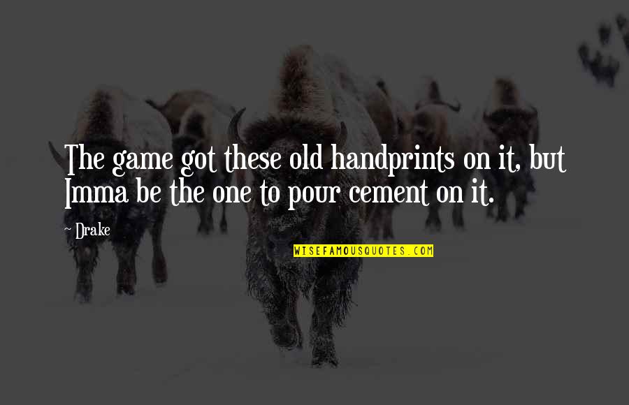 Pour Quotes By Drake: The game got these old handprints on it,