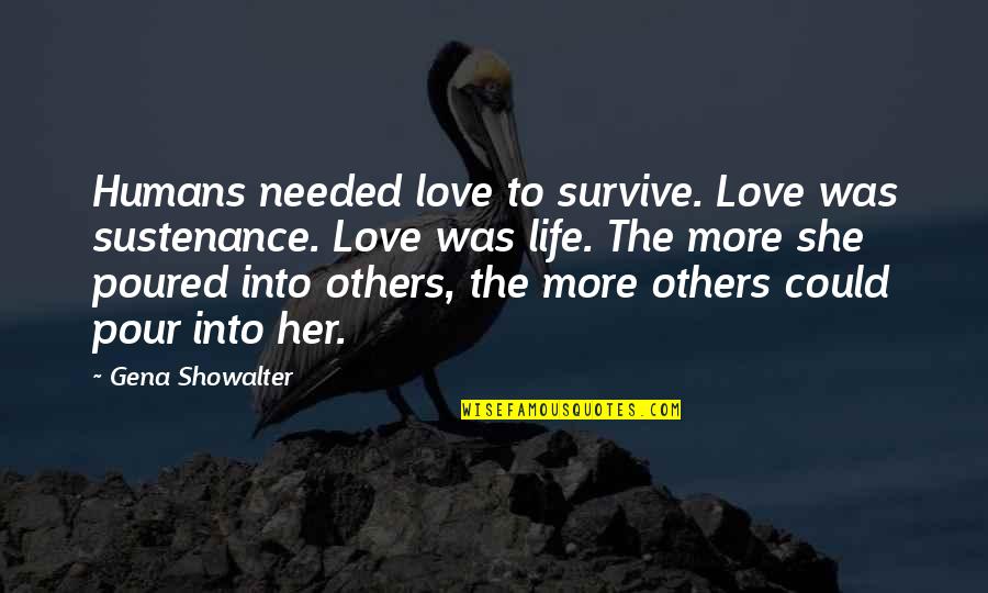 Pour Quotes By Gena Showalter: Humans needed love to survive. Love was sustenance.