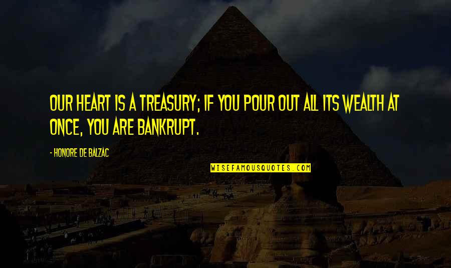 Pour Quotes By Honore De Balzac: Our heart is a treasury; if you pour