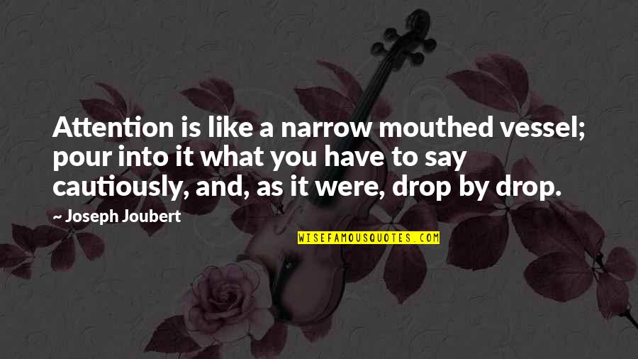 Pour Quotes By Joseph Joubert: Attention is like a narrow mouthed vessel; pour