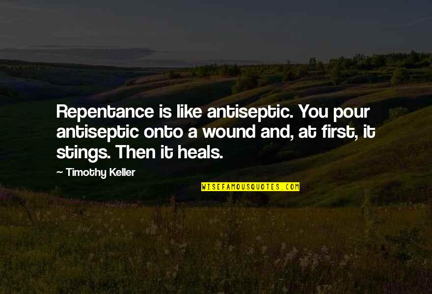 Pour Quotes By Timothy Keller: Repentance is like antiseptic. You pour antiseptic onto