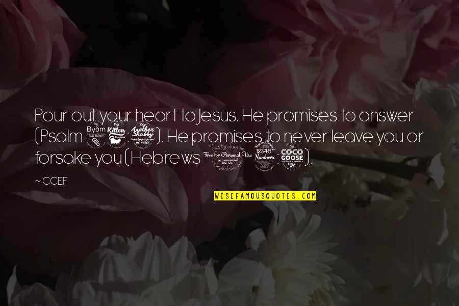 Pour Your Heart Into It Quotes By CCEF: Pour out your heart to Jesus. He promises