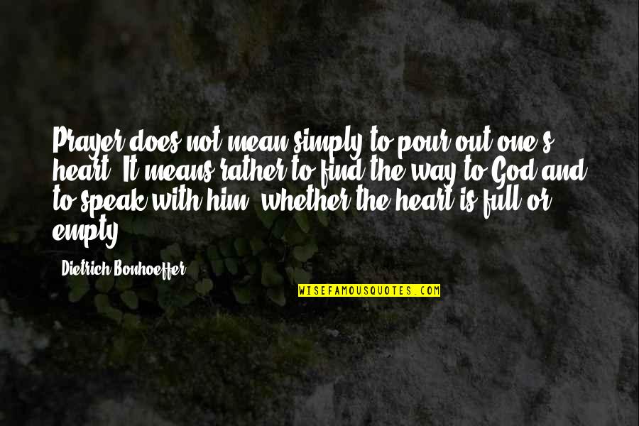 Pour Your Heart Into It Quotes By Dietrich Bonhoeffer: Prayer does not mean simply to pour out