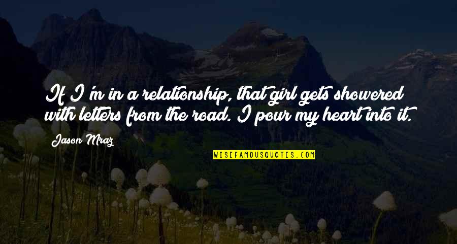Pour Your Heart Into It Quotes By Jason Mraz: If I'm in a relationship, that girl gets