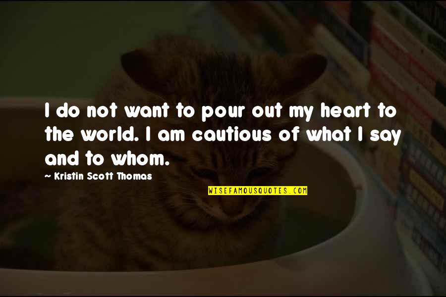 Pour Your Heart Into It Quotes By Kristin Scott Thomas: I do not want to pour out my