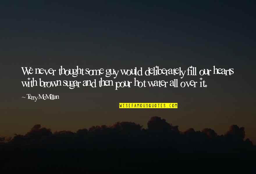 Pour Your Heart Into It Quotes By Terry McMillan: We never thought some guy would deliberately fill