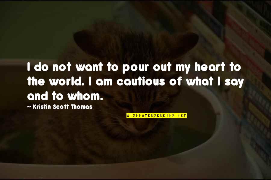 Pour Your Heart Out Quotes By Kristin Scott Thomas: I do not want to pour out my Pour Your Heart Out Quotes By Kristin Scott Thomas: I do not want to pour out my