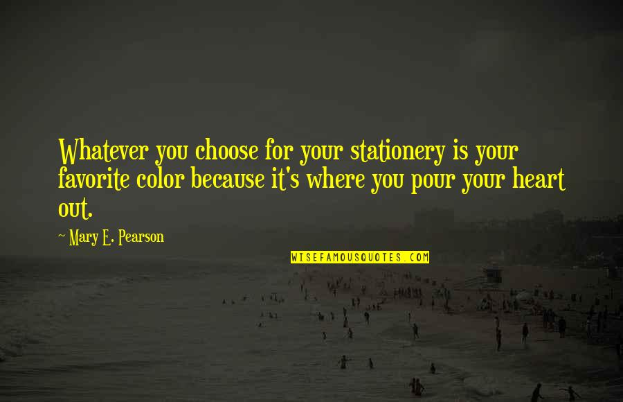 Pour Your Heart Out Quotes By Mary E. Pearson: Whatever you choose for your stationery is your Pour Your Heart Out Quotes By Mary E. Pearson: Whatever you choose for your stationery is your