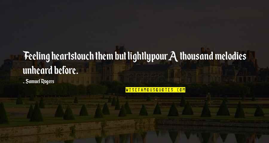 Pour Your Heart Out Quotes By Samuel Rogers: Feeling heartstouch them but lightlypourA thousand melodies unheard