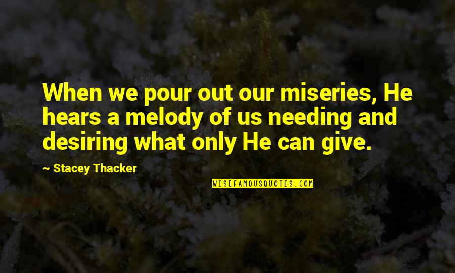 Pour Your Heart Out Quotes By Stacey Thacker: When we pour out our miseries, He hears Pour Your Heart Out Quotes By Stacey Thacker: When we pour out our miseries, He hears
