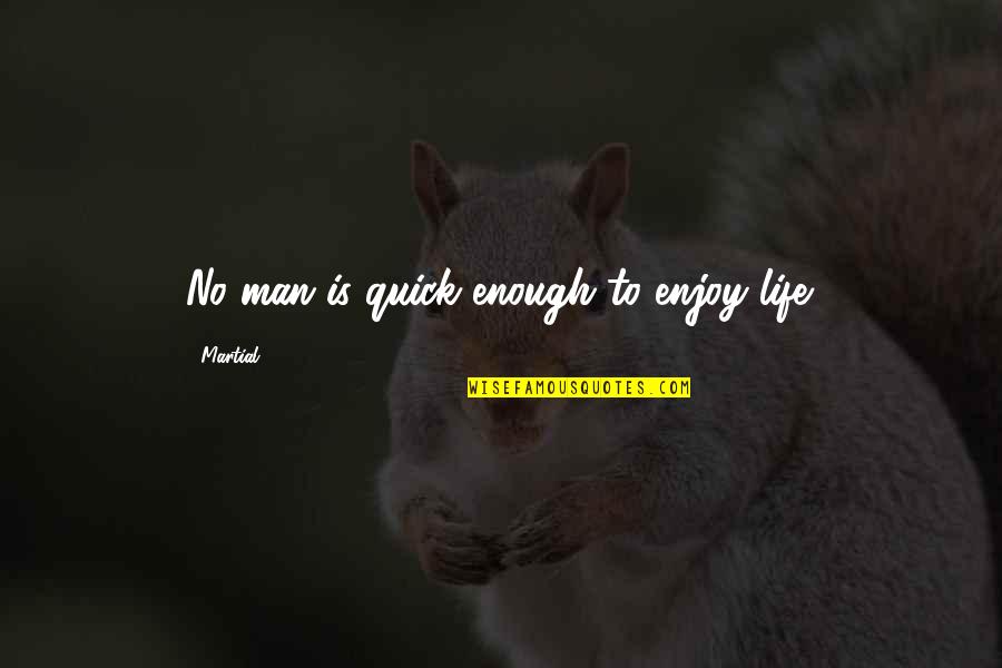 Pouralid Quotes By Martial: No man is quick enough to enjoy life. Pouralid Quotes By Martial: No man is quick enough to enjoy life.