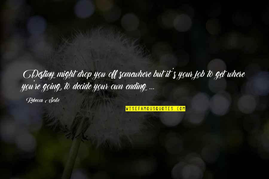 Pouralid Quotes By Rebecca Serle: Destiny might drop you off somewhere but it's Pouralid Quotes By Rebecca Serle: Destiny might drop you off somewhere but it's