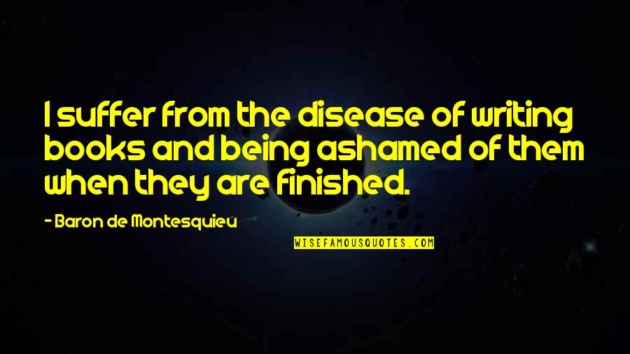 Pouran Persian Quotes By Baron De Montesquieu: I suffer from the disease of writing books Pouran Persian Quotes By Baron De Montesquieu: I suffer from the disease of writing books