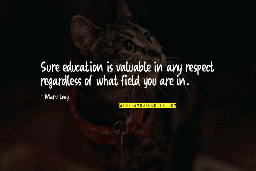 Pourandokht Rahdaie Quotes By Marv Levy: Sure education is valuable in any respect regardless