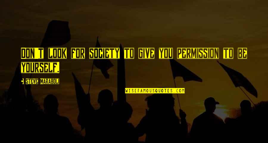 Pourandokht Rahdaie Quotes By Steve Maraboli: Don't look for society to give you permission Pourandokht Rahdaie Quotes By Steve Maraboli: Don't look for society to give you permission