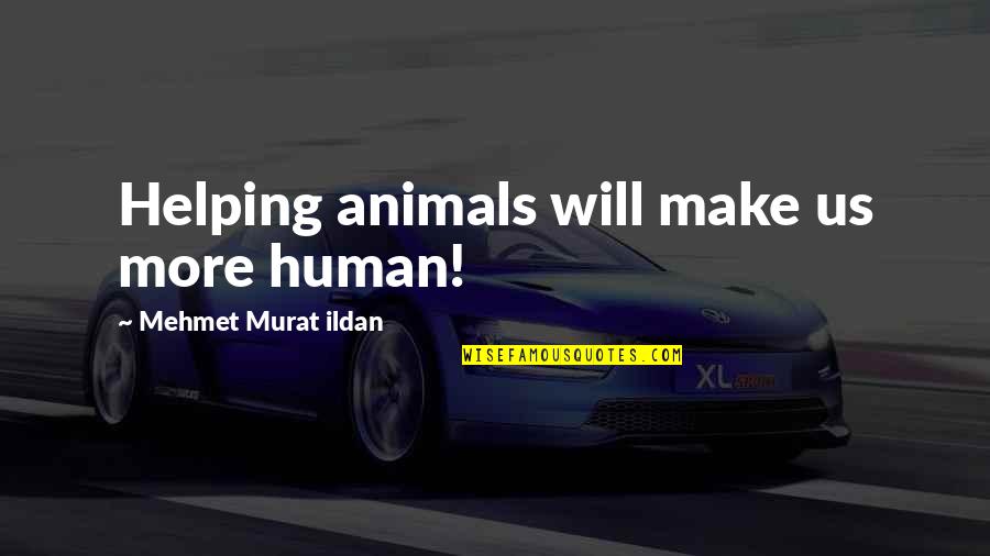 Pourang Rahimi Quotes By Mehmet Murat Ildan: Helping animals will make us more human!