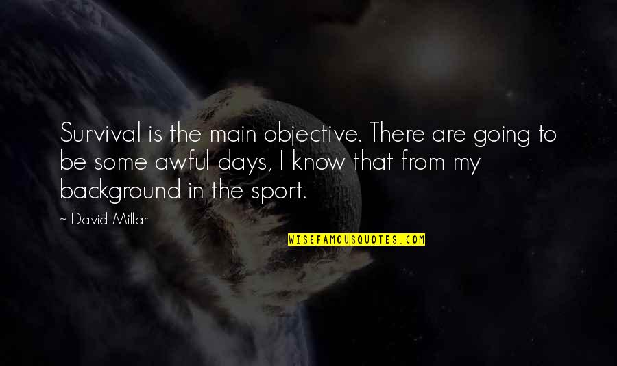 Pourangahua Quotes By David Millar: Survival is the main objective. There are going