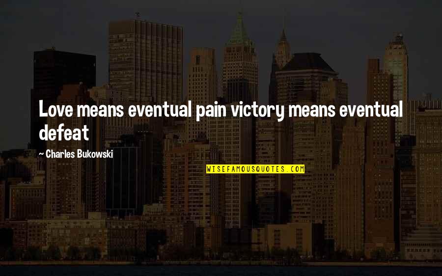 Pourbaix Barbier Quotes By Charles Bukowski: Love means eventual pain victory means eventual defeat Pourbaix Barbier Quotes By Charles Bukowski: Love means eventual pain victory means eventual defeat