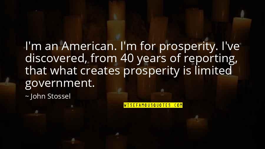 Pourciau Pronounce Quotes By John Stossel: I'm an American. I'm for prosperity. I've discovered,
