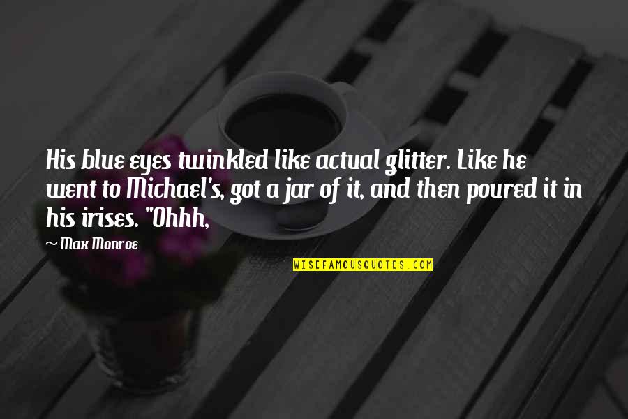 Poured Quotes By Max Monroe: His blue eyes twinkled like actual glitter. Like Poured Quotes By Max Monroe: His blue eyes twinkled like actual glitter. Like