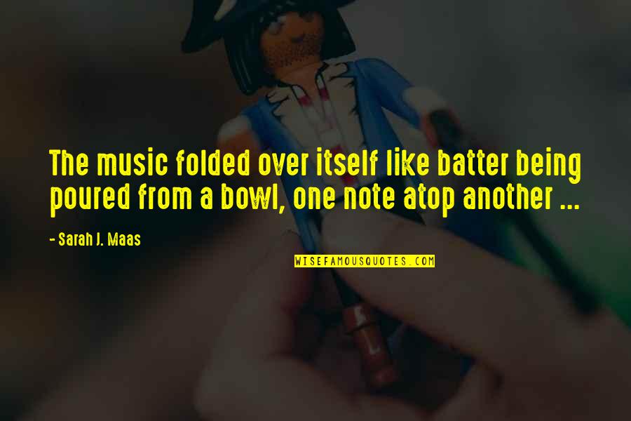 Poured Quotes By Sarah J. Maas: The music folded over itself like batter being Poured Quotes By Sarah J. Maas: The music folded over itself like batter being