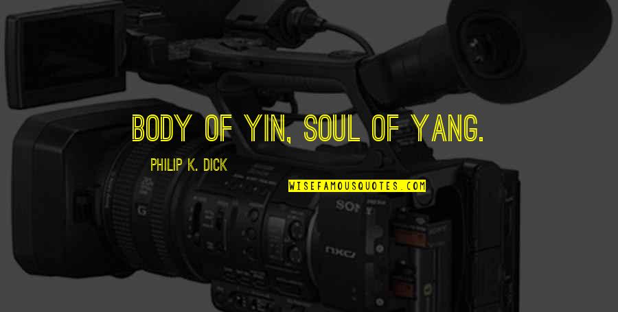 Pouring Blessing Quotes By Philip K. Dick: Body of yin, soul of yang. Pouring Blessing Quotes By Philip K. Dick: Body of yin, soul of yang.
