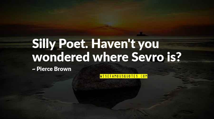 Pouring Drinks Quotes By Pierce Brown: Silly Poet. Haven't you wondered where Sevro is? Pouring Drinks Quotes By Pierce Brown: Silly Poet. Haven't you wondered where Sevro is?