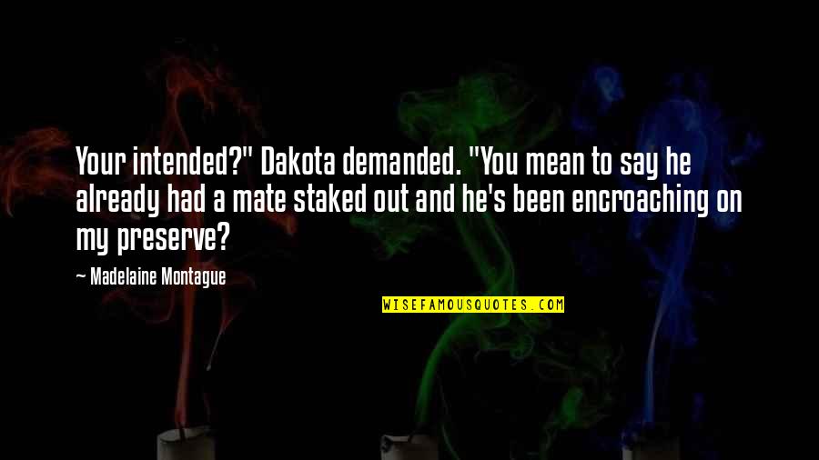 Pouring Happiness Quotes By Madelaine Montague: Your intended?" Dakota demanded. "You mean to say