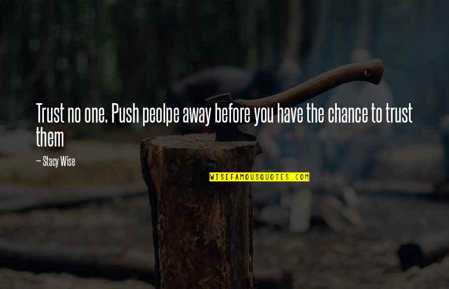 Pouring Happiness Quotes By Stacy Wise: Trust no one. Push peolpe away before you
