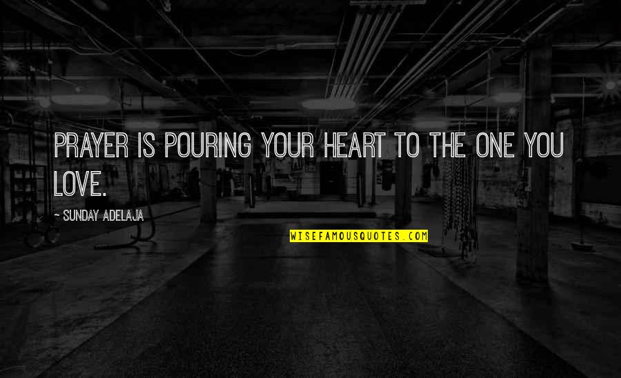 Pouring Heart Out Quotes By Sunday Adelaja: Prayer is pouring your heart to the one