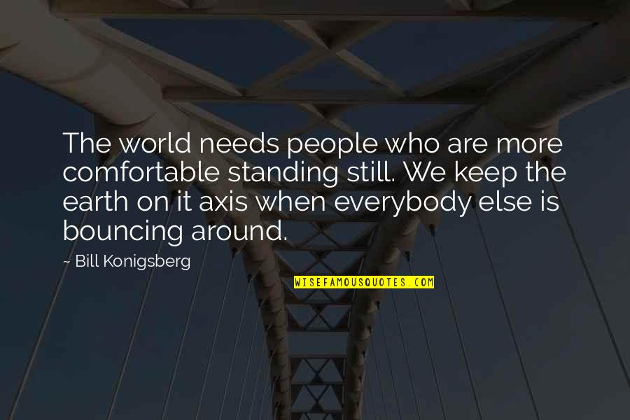 Pouring Life Quotes By Bill Konigsberg: The world needs people who are more comfortable