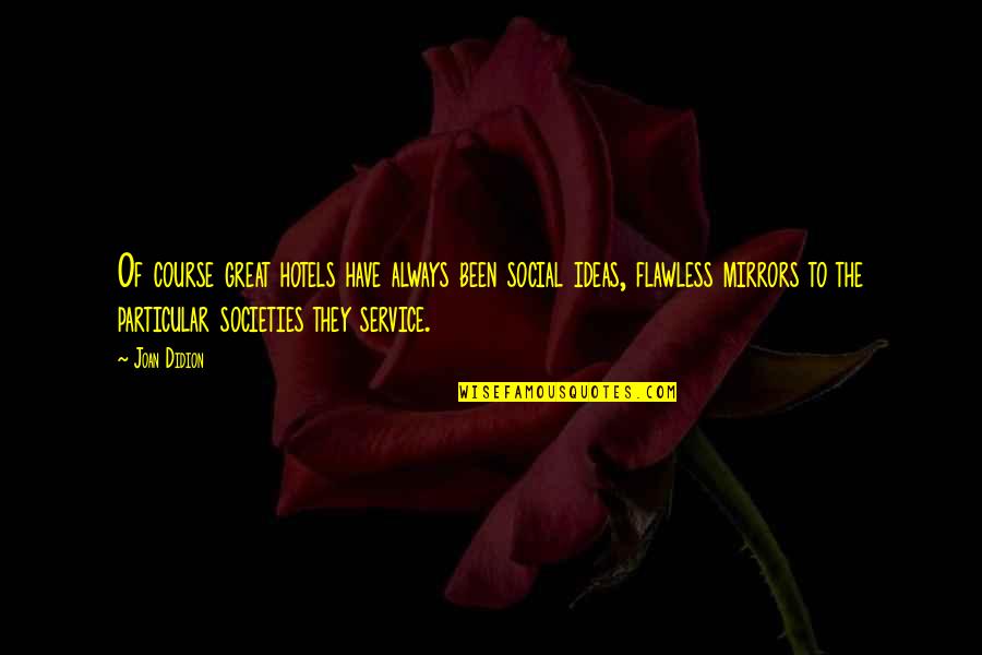 Pouring My Heart Out Quotes By Joan Didion: Of course great hotels have always been social Pouring My Heart Out Quotes By Joan Didion: Of course great hotels have always been social