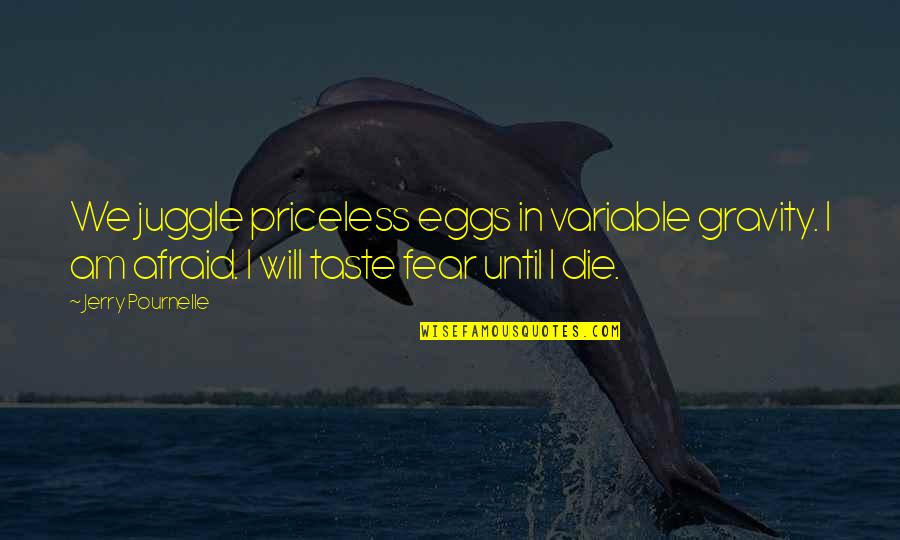 Pournelle's Quotes By Jerry Pournelle: We juggle priceless eggs in variable gravity. I