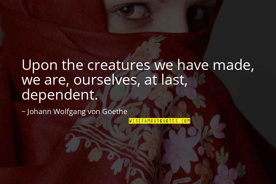 Pourpre Color Quotes By Johann Wolfgang Von Goethe: Upon the creatures we have made, we are,