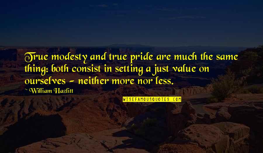 Pourquery Fondeur Quotes By William Hazlitt: True modesty and true pride are much the