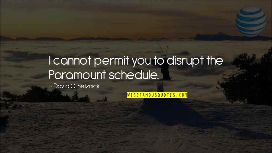 Pourquoi Me Reveiller Quotes By David O. Selznick: I cannot permit you to disrupt the Paramount