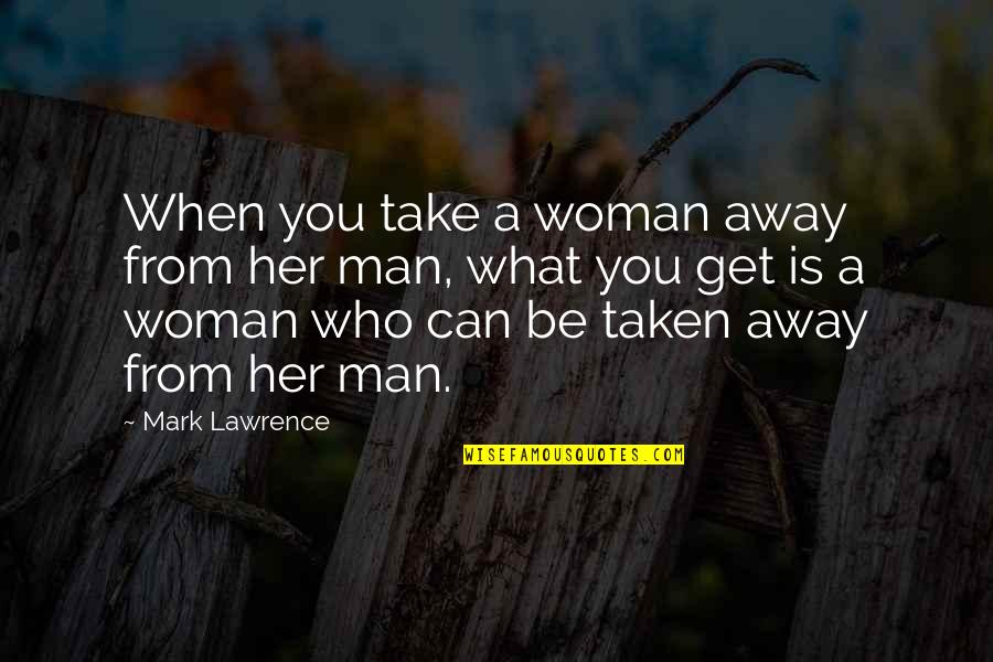 Pourquoi Quotes By Mark Lawrence: When you take a woman away from her