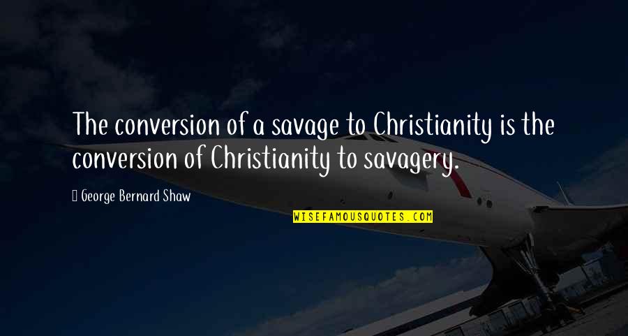 Pourrais Tu Quotes By George Bernard Shaw: The conversion of a savage to Christianity is