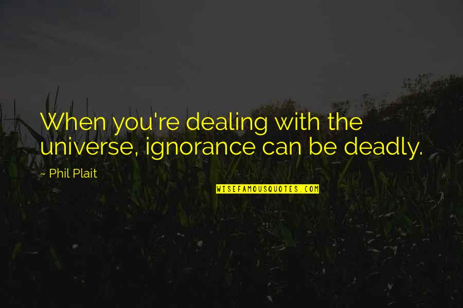 Pourrais Tu Quotes By Phil Plait: When you're dealing with the universe, ignorance can