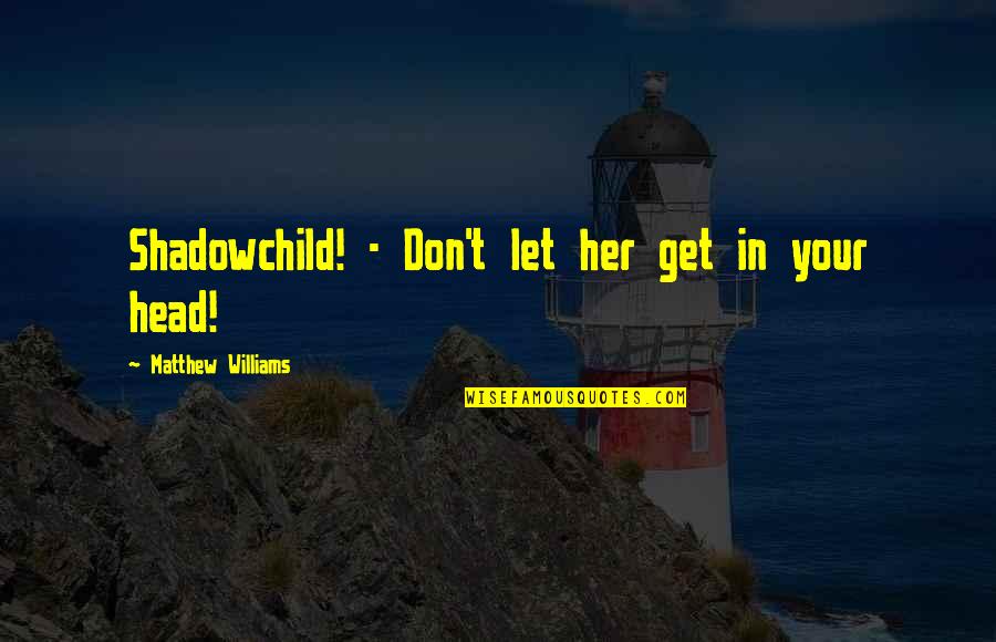 Pourrait On Quotes By Matthew Williams: Shadowchild! - Don't let her get in your Pourrait On Quotes By Matthew Williams: Shadowchild! - Don't let her get in your