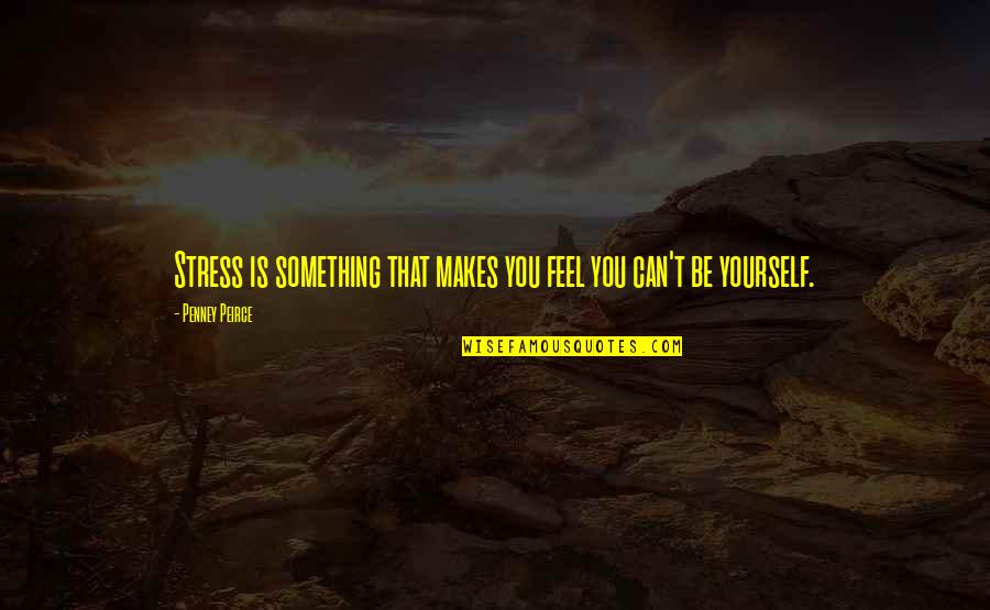 Pourrait Tense Quotes By Penney Peirce: Stress is something that makes you feel you Pourrait Tense Quotes By Penney Peirce: Stress is something that makes you feel you